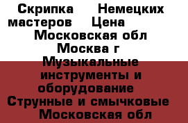 Скрипка 4/4 Немецких мастеров. › Цена ­ 110 000 - Московская обл., Москва г. Музыкальные инструменты и оборудование » Струнные и смычковые   . Московская обл.